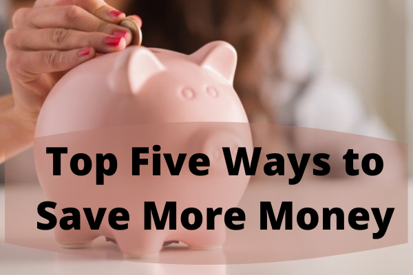 Top Five Ways to Save More Money