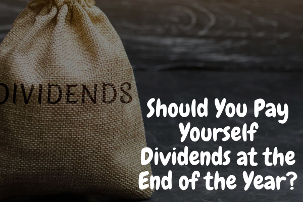 Should You Pay Yourself Dividends at the End of the Year?