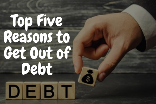 Top Five Reasons to Get Out of Debt