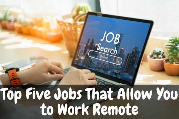 Top Five Jobs That Allow You to Work Remote