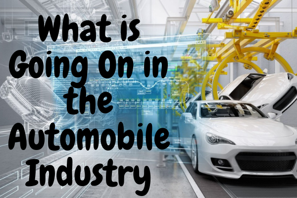 What is Going On in the Automobile Industry