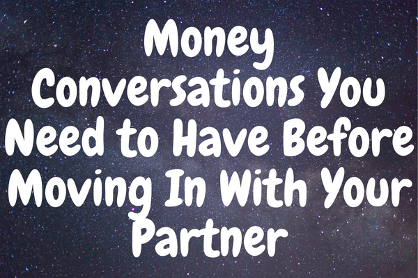 Money Conversations You Need to Have Before Moving In With Your Partner